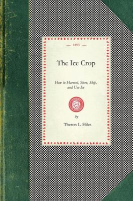 The Ice Crop : How to Harvest, Store, Ship, and Use Ice