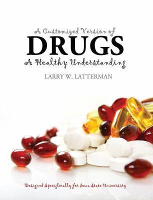A Customized Version of Drugs : A Healthy Understanding by Larry W. Latterman Designed Specifically for Iowa State University
