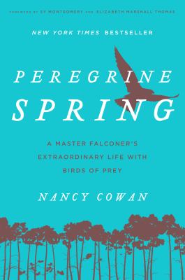 Peregrine Spring : A Master Falconer's Extraordinary Life with Birds of Prey