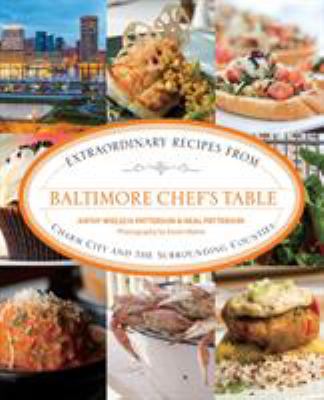 Baltimore Chef's Table : Extraordinary Recipes from Charm City and the Surrounding Counties
