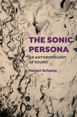 The Sonic Persona : An Anthropology of Sound