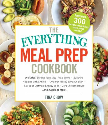 The Everything Healthy Meal Prep Cookbook : Includes: Chicken Primavera * Rosemary Almond-Crusted Pork Tenderloin * Thai Pumpkin Soup * Korean Short Ribs * Oatmeal Breakfast Muffins ... and Hundreds More!
