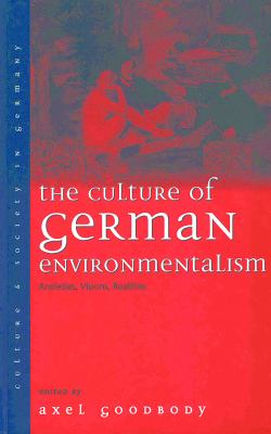 The Culture of German Environmentalism : Anxieties, Visions, Realities
