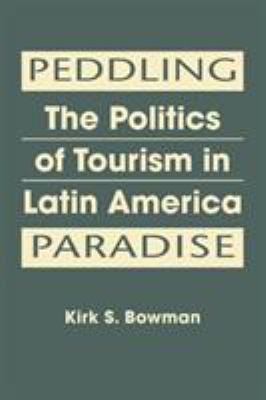 Peddling Paradise : The Politics of Tourism in Latin America