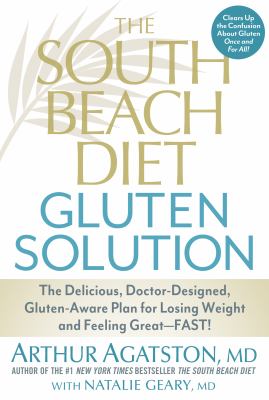The South Beach Diet Gluten Solution : The Delicious, Doctor-Designed, Gluten-Aware Plan for Losing Weight and Feeling Great--FAST!