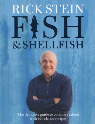 Fish and Shellfish : The Definitive Guide to Cooking Seafood with 120 Classic Recipes