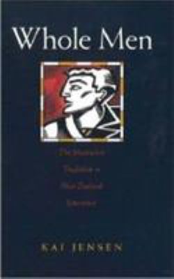 Whole Men : The Masculine Tradition in New Zealand Literature