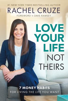 Love Your Life Not Theirs : 7 Money Habits for Living the Life You Want