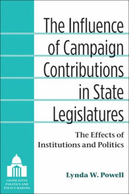 The Influence of Campaign Contributions in State Legislatures : The Effects of Institutions and Politics