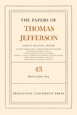 The Papers of Thomas Jefferson, Volume 43 : 11 March to 30 June 1804