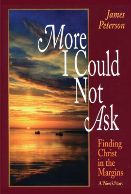 More I Could Not Ask : Finding Christ in the Margins: A Priest's Story