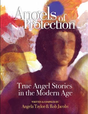 Angels of Protection : True Angel Stories in the Modern Age