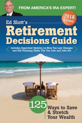 Ed Slotts 2018 Retirement Decisions Guide : 125 Ways to Save and Stretch Your Wealth