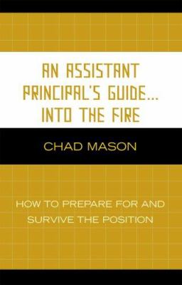 An Assistant Principal's Guide... into the Fire : How to Prepare for and Survive the Position
