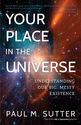 Your Place in the Universe : Understanding Our Big, Messy Existence