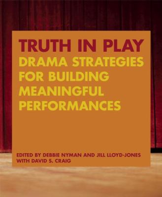 Truth in Play : Drama Strategies for Building Meaningful Performances