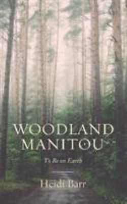 Woodland Manitou : To Be on Earth
