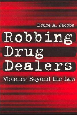 Robbing Drug Dealers : Violence Beyond the Law