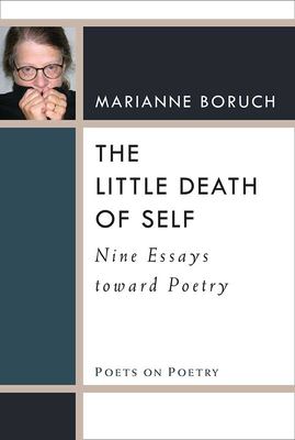 The Little Death of Self : Nine Essays Toward Poetry