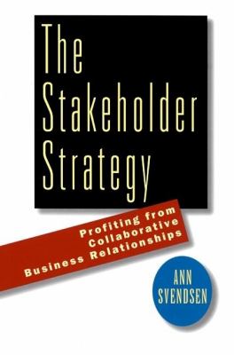 Stakeholder Strategy : Profiting from Collaborative Business Relationships