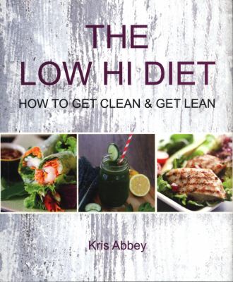 The Low Hi Diet : How to Get Clean and Get Lean