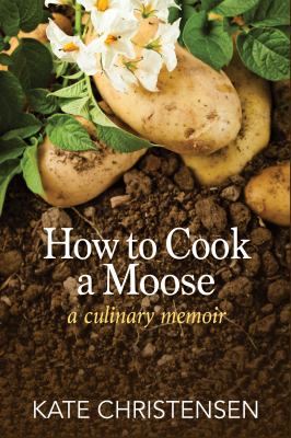 How to Cook a Moose : A Culinary Memoir