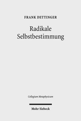 Radikale Selbstbestimmung : Eine Untersuchung Zum Freiheitsverständnis Bei Harry G. Frankfurt, Galen Strawson und Martin Luther