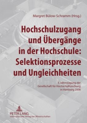 Hochschulzugang und Uebergaenge in der Hochschule: Selektionsprozesse und Ungleichheiten : 3. Jahrestagung der Gesellschaft Fuer Hochschulforschung in Hamburg 2008