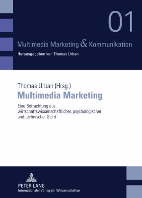 Multimedia Marketing : Eine Betrachtung Aus Wirtschaftswissenschaftlicher, Psychologischer und Technischer Sicht