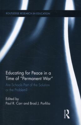 Educating for Peace in a Time of Permanent War : Are Schools Part of the Solution or the Problem?
