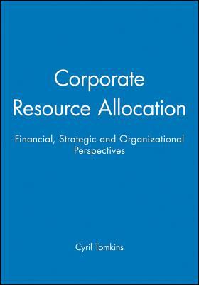 Corporate Resource Allocation : Financial, Strategic and Organizational Perspectives