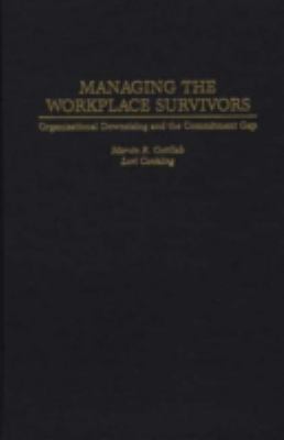 Managing the Workplace Survivors : Organizational Downsizing and the Commitment Gap