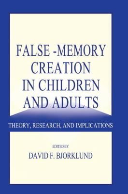 False-Memory Creation in Children and Adults : Theory, Research, and Implications