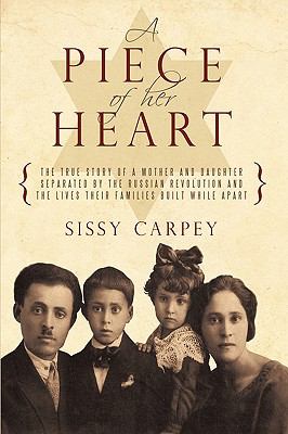 A Piece of Her Heart : The True Story of a Mother and Daughter Separated by the Russian Revolution and the Lives Their Families Built While Apart
