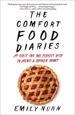 The Comfort Food Diaries : My Quest for the Perfect Dish to Mend a Broken Heart