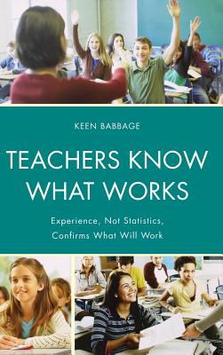 Teachers Know What Works : Experience, Not Statistics, Confirms What Will Work