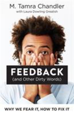 Feedback (and Other Dirty Words) : Why We Fear It, How to Fix It