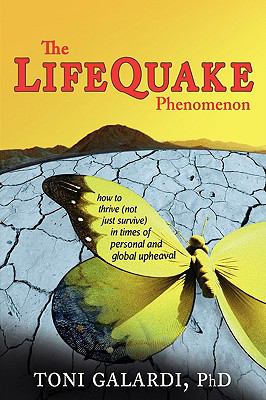 The LifeQuake Phenomenon : How to Thrive (Not Just Survive) in Times of Personal and Global Upheaval