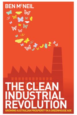 The Clean Industrial Revolution : Growing Australian Prosperity in a Greenhouse Age