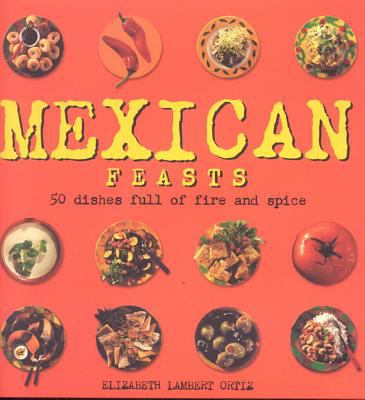 Mexican Feasts : 50 Dishes Full of Fire