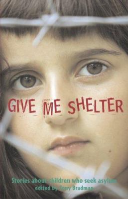Give Me Shelter : Stories about Children Who Seek Asylum