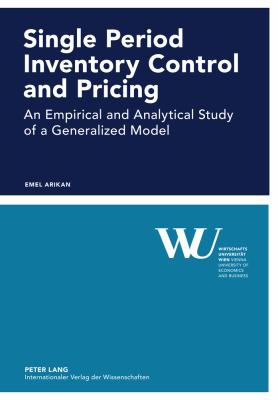 Single Period Inventory Control and Pricing : An Empirical and Analytical Study of a Generalized Model