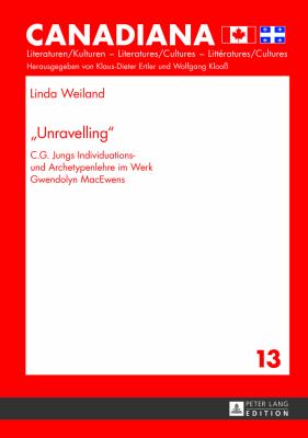 «Unravelling» : C. G. Jungs Individuations- und Archetypenlehre Im Werk Gwendolyn MacEwens