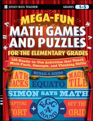 Mega-Fun Math Games and Puzzles for the Elementary Grades : Over 125 Activities That Teach Math Facts, Concepts, and Thinking Skills