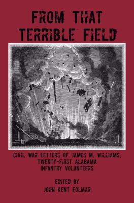 From That Terrible Field : Civil War Letters of James M. Williams, 21st Alabama Infantry Volunteers
