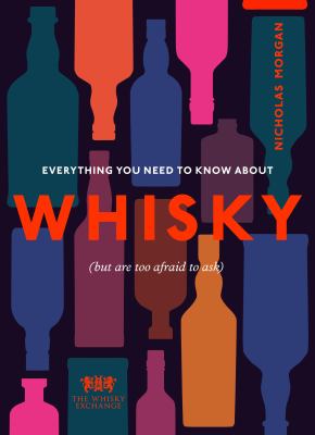 Everything You Need to Know about Whisky : (but Are Too Afraid to Ask)