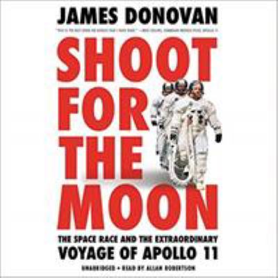 Shoot for the Moon : The Space Race and the Extraordinary Voyage of Apollo 11