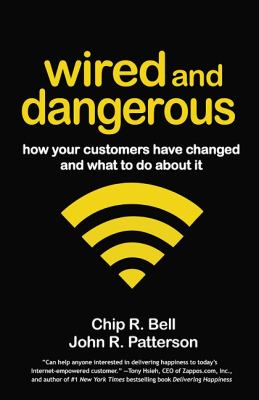 Wired and Dangerous : How Your Customers Have Changed and What to Do about It