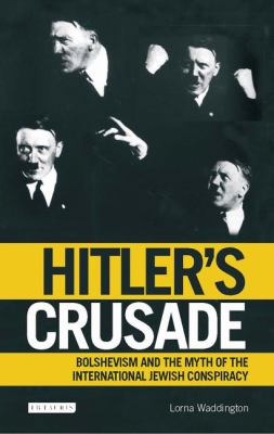 Hitler's Crusade : Bolshevism and the Myth of the International Jewish Conspiracy