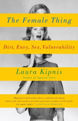 The Female Thing : Dirt, Envy, Sex, Vulnerability